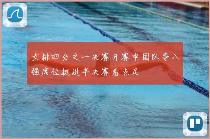 女排四分之一决赛开赛中国队争八强席位挺进半决赛看点足