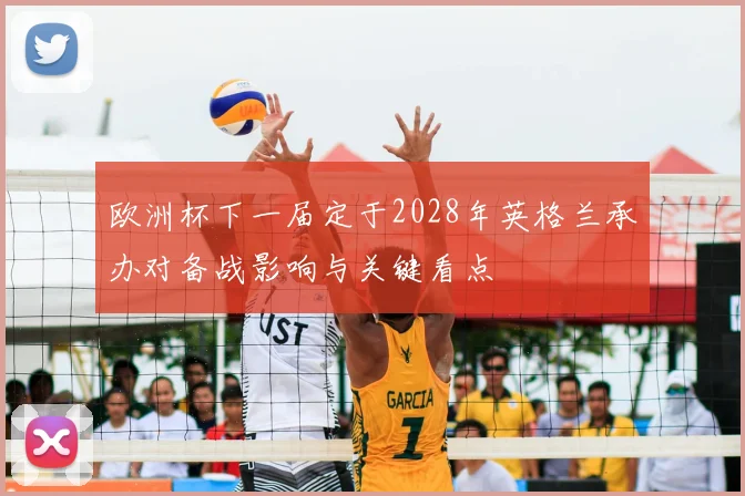 欧洲杯下一届定于2028年英格兰承办对备战影响与关键看点